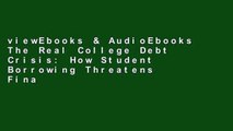 viewEbooks & AudioEbooks The Real College Debt Crisis: How Student Borrowing Threatens Financial