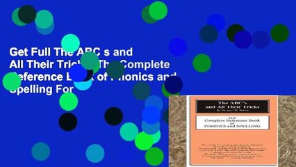 Get Full The ABC s and All Their Tricks: The Complete Reference Book of Phonics and Spelling For