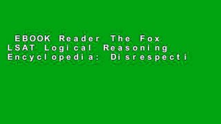 EBOOK Reader The Fox LSAT Logical Reasoning Encyclopedia: Disrespecting the LSAT Unlimited acces
