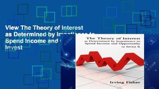 View The Theory of Interest as Determined by Impatience to Spend Income and Opportunity to Invest