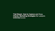 Trial Ebook  How to Capture and Keep Clients: Marketing Strategies for Lawyers Unlimited acces