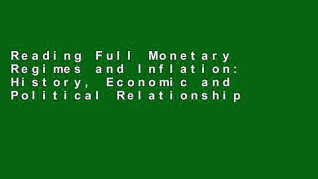 Reading Full Monetary Regimes and Inflation: History, Economic and Political Relationships For