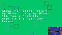 About For Books  Italy by Bike (Italy by Bike: 105 Tours from the Alps to Sicily)  Any Format
