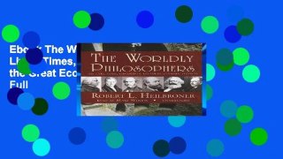 Ebook The Worldly Philosophers: The Lives, Times, and Ideas of the Great Economic Thinkers Full
