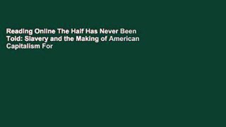 Reading Online The Half Has Never Been Told: Slavery and the Making of American Capitalism For