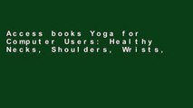 Access books Yoga for Computer Users: Healthy Necks, Shoulders, Wrists, and Hands in the