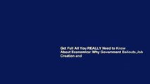 Get Full All You REALLY Need to Know About Economics: Why Government Bailouts,Job Creation and
