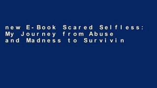 new E-Book Scared Selfless: My Journey from Abuse and Madness to Surviving and Thriving P-DF Reading