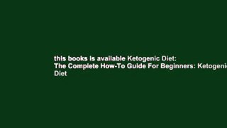 this books is available Ketogenic Diet: The Complete How-To Guide For Beginners: Ketogenic Diet