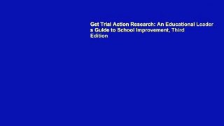 Get Trial Action Research: An Educational Leader s Guide to School Improvement, Third Edition