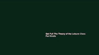 Get Full The Theory of the Leisure Class For Kindle