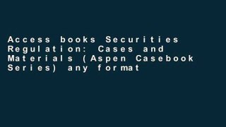 Access books Securities Regulation: Cases and Materials (Aspen Casebook Series) any format