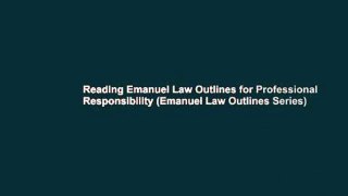 Reading Emanuel Law Outlines for Professional Responsibility (Emanuel Law Outlines Series)