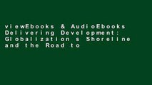 viewEbooks & AudioEbooks Delivering Development: Globalization s Shoreline and the Road to a