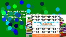 Reading books What s Mine Is Yours: How Collaborative Consumption is Changing the Way We Live any
