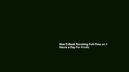 New E-Book Ranching Full-Time on 3 Hours a Day For Kindle