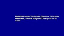 Unlimited acces The Oyster Question: Scientists, Watermen, and the Maryland Chesapeake Bay Since