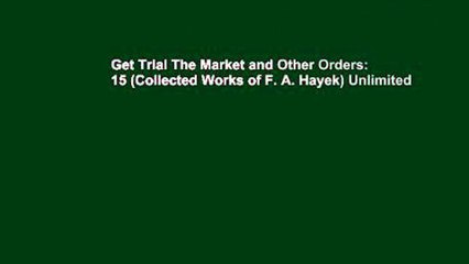 Get Trial The Market and Other Orders: 15 (Collected Works of F. A. Hayek) Unlimited