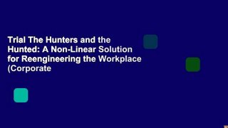 Trial The Hunters and the Hunted: A Non-Linear Solution for Reengineering the Workplace (Corporate