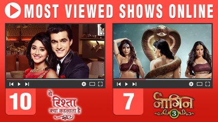 Naagin 3 & Yeh Rishta Kya Kehlata Hai DROP, Ishqbaaz RISES | Toppers Of Online Viewed Shows
