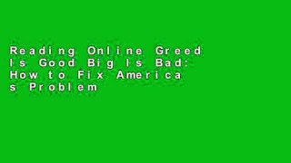 Reading Online Greed Is Good Big Is Bad: How to Fix America s Problems P-DF Reading