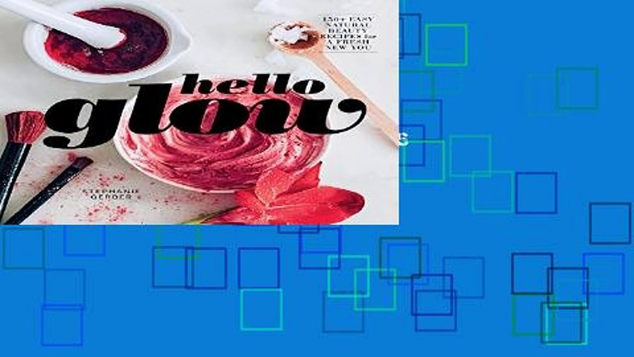 Reading Online Hello Glow: 150+ Easy Natural Beauty Recipes for A Fresh New You Unlimited