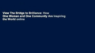 View The Bridge to Brilliance: How One Woman and One Community Are Inspiring the World online