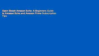 Open Ebook Amazon Echo: A Beginners Guide to Amazon Echo and Amazon Prime Subscription Tips
