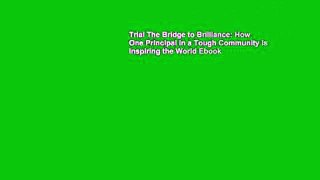 Trial The Bridge to Brilliance: How One Principal in a Tough Community Is Inspiring the World Ebook