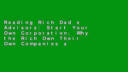 Reading Rich Dad s Advisors: Start Your Own Corporation: Why the Rich Own Their Own Companies and