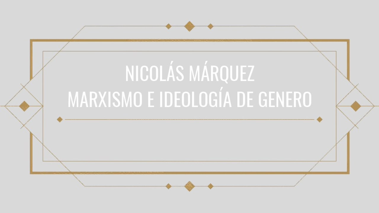 NICOLÁS MÁRQUEZ  - MARXISMO CULTURAL, IDEOLOGÍA DE GÉNERO, FEMINISMO