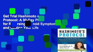 Get Trial Hashimoto s Protocol: A 90-Day Plan for Reversing Thyroid Symptoms and Getting Your Life