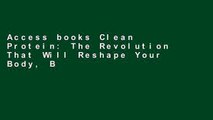 Access books Clean Protein: The Revolution That Will Reshape Your Body, Boost Your Energy--And