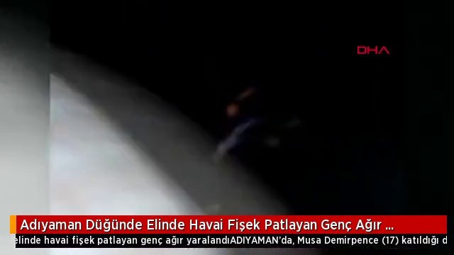 Adıyaman Düğünde Elinde Havai Fişek Patlayan Genç Ağır Yaralandı