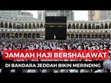 Jamaah Haji Indonesia Bershalawat di Bandara Jeddah Bikin Merinding