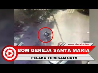 Detik-detik Pelaku Bom Bunuh Diri Masuk Gereja Santa Maria