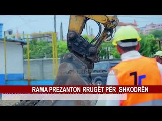 RAMA PREZANTON RRUGËT PËR SHKODRËN