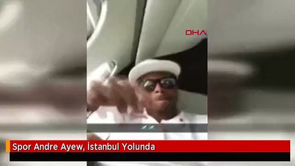 Spor Andre Ayew, İstanbul Yolunda