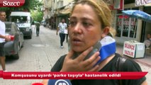 Komşusunu uyardı ‘parke taşıyla’ hastanelik edildi