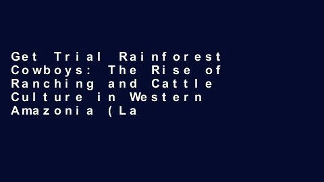 Get Trial Rainforest Cowboys: The Rise of Ranching and Cattle Culture in Western Amazonia (Latin