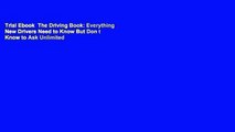 Trial Ebook  The Driving Book: Everything New Drivers Need to Know But Don t Know to Ask Unlimited