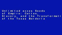 Unlimited acces Seeds of Empire: Cotton, Slavery, and the Transformation of the Texas Borderlands,