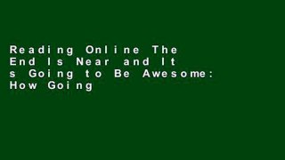 Reading Online The End Is Near and It s Going to Be Awesome: How Going Broke Will LeaveAmerica