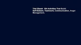 Trial Ebook  104 Activities That Build: Self-Esteem, Teamwork, Communication, Anger Management,