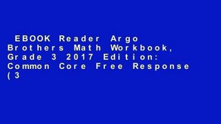 EBOOK Reader Argo Brothers Math Workbook, Grade 3 2017 Edition: Common Core Free Response (3rd