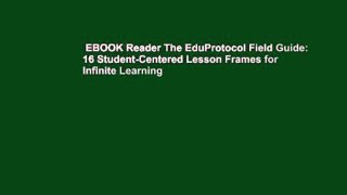EBOOK Reader The EduProtocol Field Guide: 16 Student-Centered Lesson Frames for Infinite Learning