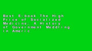 Best E-book The High Price of Socialized Medicine: A History of Government Meddling in American