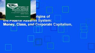 D0wnload Online Origins of the Federal Reserve System: Money, Class, and Corporate Capitalism,