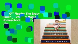 EBOOK Reader The Brave Learner: Finding Everyday Magic in Homeschool, Learning, and Life
