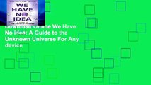 D0wnload Online We Have No Idea: A Guide to the Unknown Universe For Any device